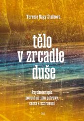 Tělo v zrcadle duše - Psychoterapie poruch příjmu potravy, cesta k uzdravení - Tereza Nagy Štolbová - Psychologie Tělo v zrcadle duše - Psychoterapie poruch příjmu potravy, cesta k uzdravení