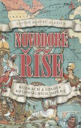 Novodobé říše - Rozmach a úpadek koloniálních impérií - Robert Aldrich - Literatura faktu Novodobé říše - Rozmach a úpadek koloniálních impérií