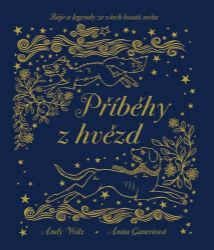 Příběhy z hvězd - Báje a legendy ze všech koutů světa - Anita Ganeri - Báje a pověsti Příběhy z hvězd - Báje a legendy ze všech koutů světa