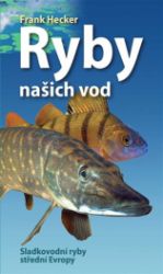 Ryby našich vod - Sladkovodní ryby střední Evropy - Frank Hecker - Chovatelství Ryby našich vod
