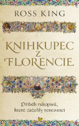 Knihkupec z Florencie - Příběh rukopisů, které zažehly renesanci - Ross King - Historické romány Knihkupec z Florencie - Příběh rukopisů, které zažehly renesanci