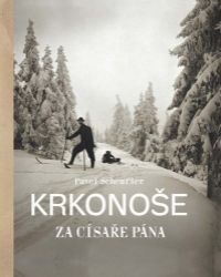 Krkonoše za císaře pána - Pavel Scheufler - Literatura faktu Krkonoše za císaře pána