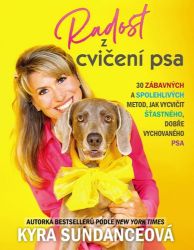 Radost z cvičení psa - 30 zábavných a spolehlivých metod, jak vycvičit šťastného, dobře vy - Kyra Sundance - Psi Radost z cvičení psa - 30 zábavných a spolehlivých metod, jak vycvičit šťastného, dobře vychovaného psa
