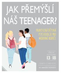 Jak přemýšlí náš teenager? - Praktická dětská psychologie pro moderní rodiče - Tanith Carey - Psychologie Jak přemýšlí náš teenager? - Praktická dětská psychologie pro moderní rodiče