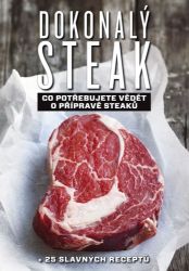 Dokonalý steak - Co potřebujete vědět o přípravě steaků + 25 slavných receptů