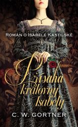 Přísaha královny Isabely - Román o Isabele Kastilské - Christopher W. Gortner - Historické romány Přísaha královny Isabely - Román o Isabele Kastilské