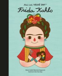 Malí lidé, velké sny - Frida Kahlo - María Isabel Sánchez Vegara - Populárně naučná literatura pro děti Frida Kahlo - Malí lidé, velké sny