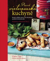 Pravá vietnamská kuchyně - Recepty a příběhy, které na váš talíř přinesou opravdové vietna