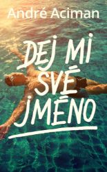 Dej mi své jméno - André Aciman - Světová beletrie Dej mi své jméno