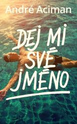 Dej mi své jméno - André Aciman - Světová beletrie Dej mi své jméno