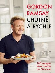Gordon Ramsay: Chutně a rychle / 100 receptů, které uvaříte do 30 minut - Gordon Ramsay - Kuchařky a nápoje Gordon Ramsay: Chutně a rychle / 100 receptů, které uvaříte do 30 minut