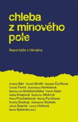 Chleba z minového pole - Reportáže z bojující Ukrajiny