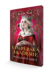 Vampýrská akademie 6 - Poslední oběť - Richelle Mead - Young Adult Vampýrská akademie 6 - Poslední oběť