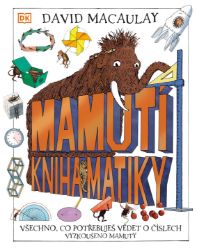 Mamutí kniha matiky - Všechno, co potřebuješ vědět o číslech, Vyzkoušeno mamuty - David Macaulay - Populárně naučná literatura pro děti Mamutí kniha matiky - Všechno, co potřebuješ vědět o číslech, Vyzkoušeno mamuty
