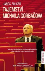 Tajemství Michaila Gorbačova - Jak se z obyčejného venkovského kluka stal státník, který z Tajemství Michaila Gorbačova - Jak se z obyčejného venkovského kluka stal státník, který z