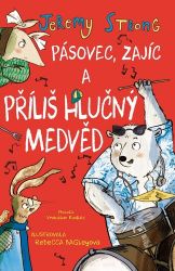 Pásovec, Zajíc a příliš hlučný medvěd - Jeremy Strong - Beletrie pro děti a mládež Pásovec, Zajíc a příliš hlučný medvěd