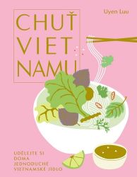 Chuť Vietnamu - Udělejte si doma jednoduché vietnamské jídlo Chuť Vietnamu - Udělejte si doma jednoduché vietnamské jídlo