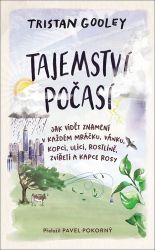 Tajemství počasí - Jak číst znamení skr - Tristan Gooley - Životní prostředí a ekologie Tajemství počasí - Jak číst znamení skrytá v dešťových kapkách, kalužích a pampeliškách.