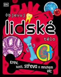 Objevuj lidské tělo - Krev, kosti, stře - Bipasha Choudhury - Člověk a lidské tělo pro děti Objevuj lidské tělo - Krev, kosti, střeva, nervy a mnohem víc