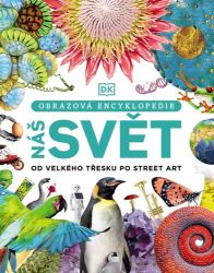 Náš svět od velkého třesku po street art - Obrazová encyklopedie Náš svět od velkého třesku po street art - Obrazová encyklopedie