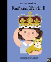 Malí lidé, velké sny - Královna Alžběta II. - María Isabel Sánchez Vegara - Populárně naučná literatura pro děti Malí lidé, velké sny - Královna Alžběta