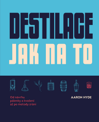 Destilace - Jak na to - Aaron Hyde - Kuchařky a nápoje Destilace Jak na to