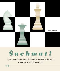 Šachmat! - Geniální šachisté, impozantní zápasy a nadčasové partie - Ben Graff - Sport Šachmat! - Geniální šachisté, impozantní zápasy a nadčasové partie
