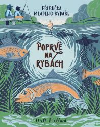 Poprvé na rybách - Příručka mladého rybáře - Will Millard - Hobby Poprvé na rybách - Příručka mladého ryb