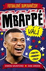 Fotbalové superhvězdy Mbappé - Fakta, příběhy, čísla - Dan Green,Simon Mugford - Dětské knihy o sportu Fotbalové superhvězdy Mbappé - Fakta, příběhy, čísla