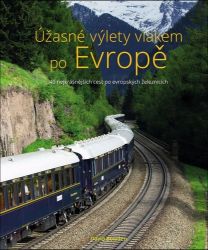 Úžasné výlety vlakem po Evropě - 40 nejkrásnějších cest po evropských železnicích Úžasné výlety vlakem po Evropě - 40 nejkrásnějších cest po evropských železnicích