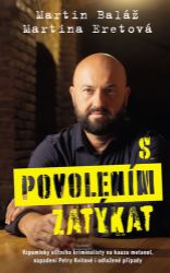 S povolením zatýkat - Vzpomínky elitního kriminalisty na kauzu metanol, napadení Petry Kvi - Martina Eretová,Martin Baláž - Detektivky a napětí S povolením zatýkat - Vzpomínky elitního kriminalisty na kauzu metanol, napadení Petry Kvi