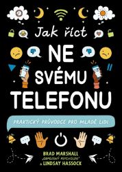 Jak říct ne svému telefonu - Praktický průvodce pro mladé lidi - Brad Marshall,Lindsay Hassock - Příručky a návody pro děti Jak říct ne svému telefonu