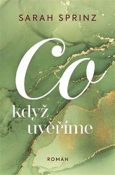 Co když uvěříme - Sarah Sprinz - Romány Co když uvěříme