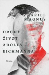 Druhý život Adolfa Eichmanna - Ariel Magnus - Válečné romány Druhý život Adolfa Eichmanna
