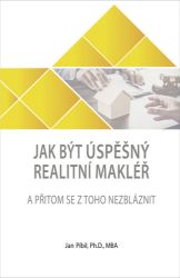 Jak být úspěšný realitní makléř a přitom se z toho nezbláznit - Jan Píbil - Obchodní dovednosti Jak být úspěšný realitní makléř a přitom se z toho nezbláznit