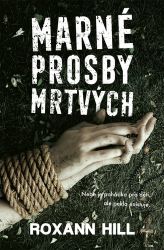 Marné prosby mrtvých - Roxann Hill - Thrillery Marné prosby mrtvých