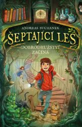 Šeptající les 1 - Dobrodružství začíná - Andreas Suchanek - Dobrodružné knihy pro děti Šeptající les 1 - Dobrodružství začíná
