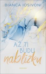 Až ti budu nablízku - Bianca Iosivoni - Romány pro ženy Až ti budu nablízku