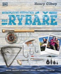 Kompletní průvodce rybáře - Henry Gilbey - Hobby Kompletní průvodce rybáře