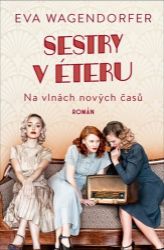 Sestry v éteru: Na vlnách nových časů - Eva Wagendorfer - Historické romány Sestry v éteru: Na vlnách nových časů