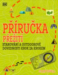 Příručka přežití pro začátečníky - Stanování a outdoorové dovednosti krok za krokem - kolektiv autorů,Colin Towell - Psychologie Příručka přežití pro začátečníky - Stanování a outdoorové dovednosti krok za krokem