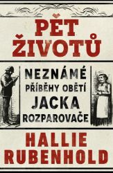 Pět životů: Neznámé příběhy obětí Jacka Rozparovače Pět životů: Neznámé příběhy obětí Jacka Rozparovače