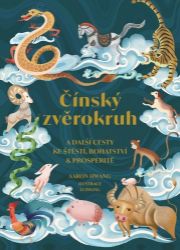 Čínský zvěrokruh a další cesty ke štěstí, bohatství a prosperitě - Aaron Hwang - Astrologie, horoskopy Čínský zvěrokruh a další cesty ke štěstí, bohatství a prosperitě
