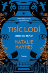Tisíc lodí - Hrdinky Tróje - Natalie Haynes - Naučná literatura Tisíc lodí - Hrdinky Tróje