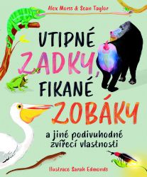 Vtipné zadky, fikané zobáky a jiné podivuhodné zvířecí vlastnosti - Alex Morss,Sean Taylor - Encyklopedie zvířat pro děti Vtipné zadky, fikané zobáky a jiné podivuhodné zvířecí vlastnosti