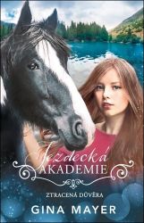 Jezdecká akademie 4 - Ztracená důvěra - Gina Mayer - Knihy o koních pro dívky Jezdecká akademie 4 - Ztracená důvěra