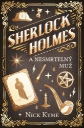 Sherlock Holmes a Nesmrtelný muž - Nick Kyme - Světové detektivky Sherlock Holmes a Nesmrtelný muž