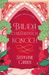 Balada o nešťastných koncích - Stephanie Garber - Young Adult Balada o nešťastných koncích