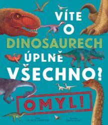 Víte o dinosaurech úplně všechno? Omyl! - Nick Crumpton - Zvířata Víte o dinosaurech úplně všechno? Omyl!