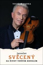 Jaroslav Svěcený: Vděčím za život houslím - Jaroslav Svěcený,Vojtěch Babka - Biografie a autobiografie Jaroslav Svěcený: Vděčím za život houslím